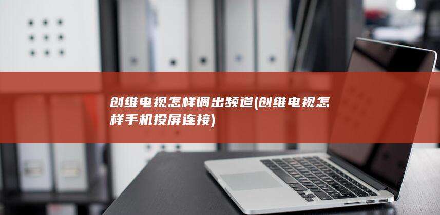 创维电视怎样手机投屏连接