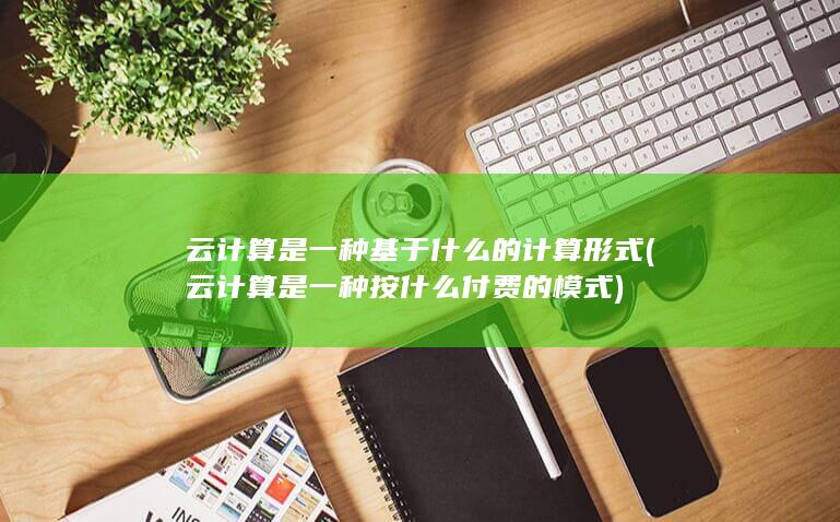 云计算是一种按什么付费的模式