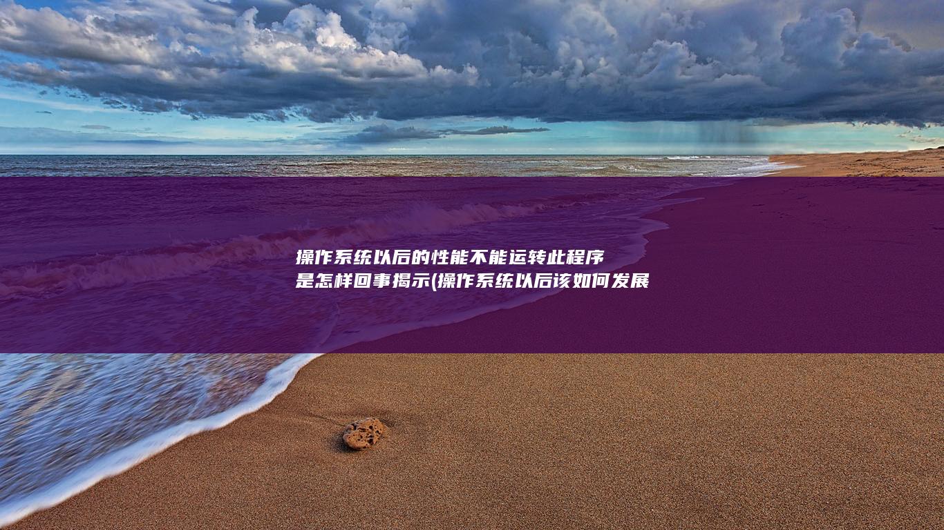 操作系统以后的性能不能运转此程序