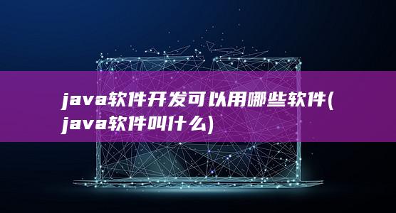 java软件开发可以用哪些软件