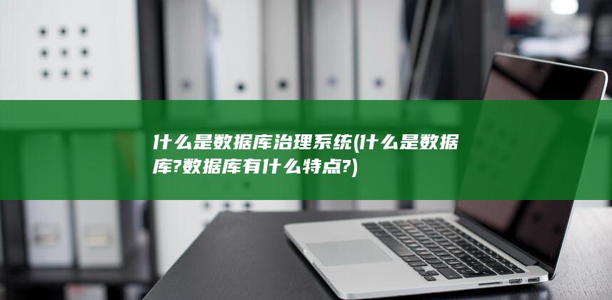 什么是数据库?数据库有什么特点?