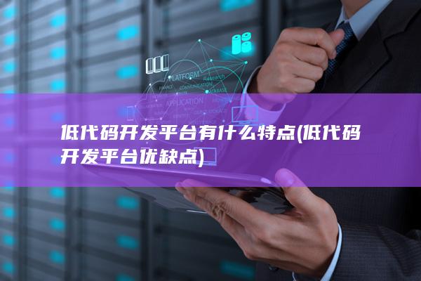 低代码开发平台优缺点