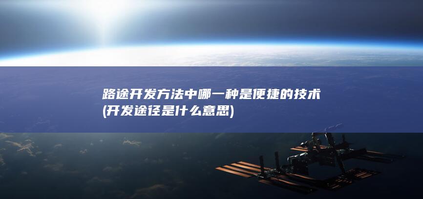 路途开发方法中哪一种是便捷的技术