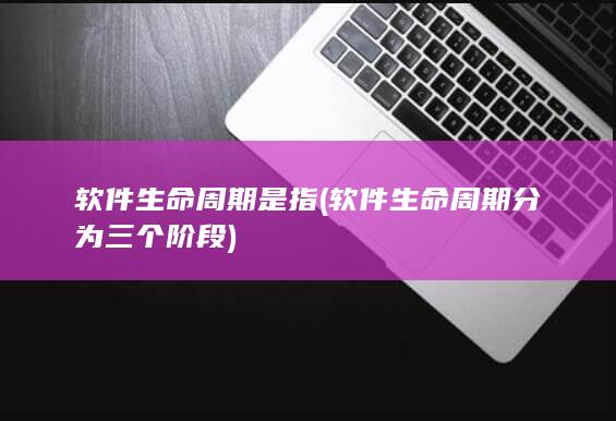 软件生命周期是指