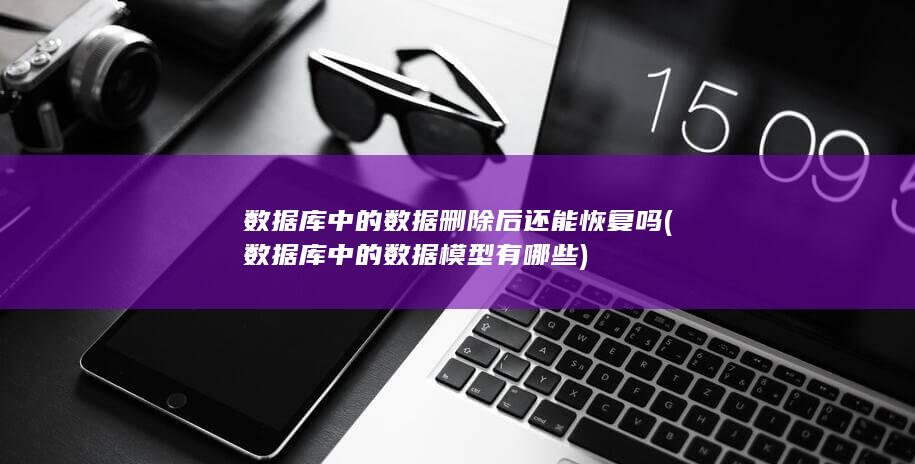 数据库中的数据删除后还能恢复吗