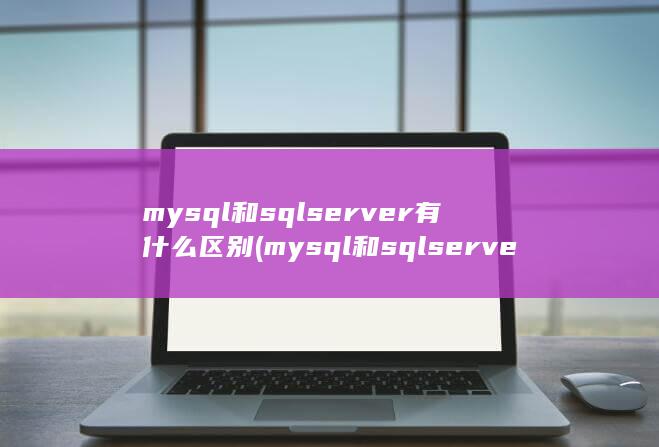 mysql和sqlserver有什么区别