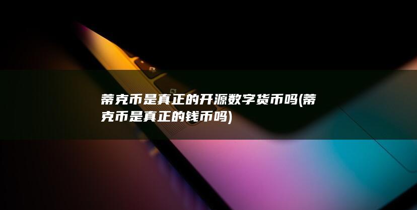 蒂克币是真正的开源数字货币吗