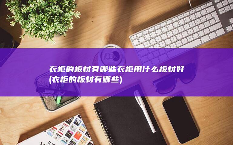 衣柜的板材有哪些衣柜用什么板材好