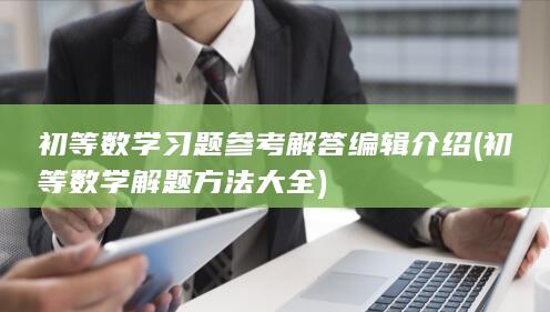 初等数学习题参考解答编辑介绍