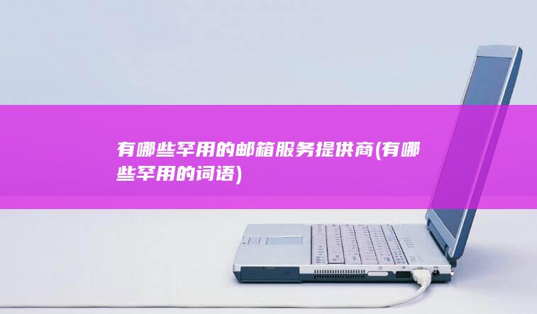 有哪些罕用的邮箱服务提供商