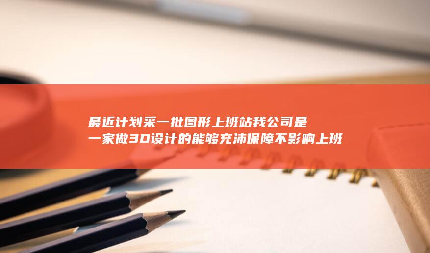 我公司是一家做3D设计的