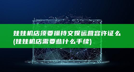娃娃机店需要些什么手续