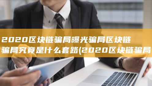2020区块链骗局曝光骗局