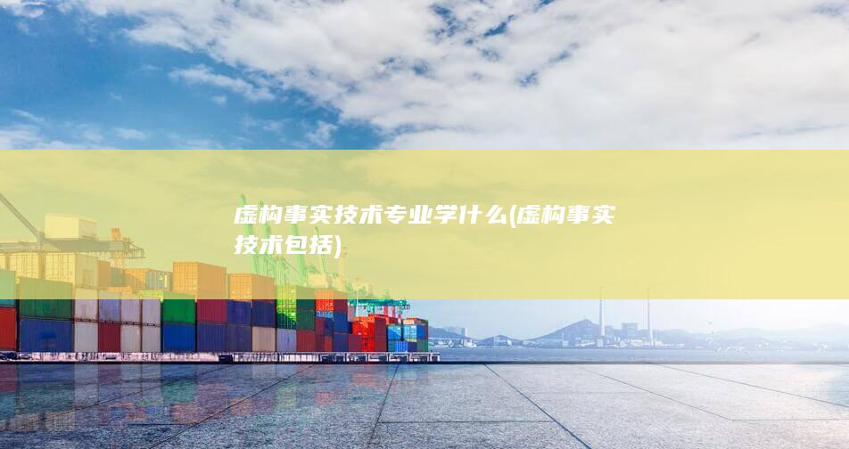 虚构事实技术包括