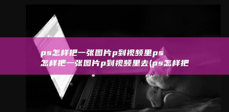 ps怎样把一个图片弄到另一个图片里