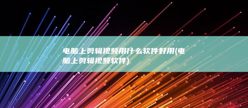 电脑上剪辑视频用什么软件好用