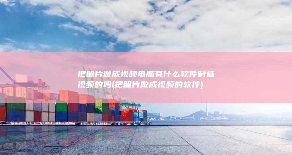 电脑有什么软件制造视频的吗