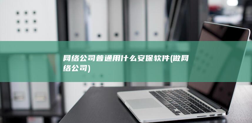 网络公司普通用什么安保软件