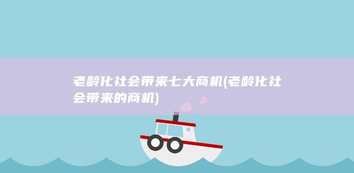 老龄化社会带来七大商机