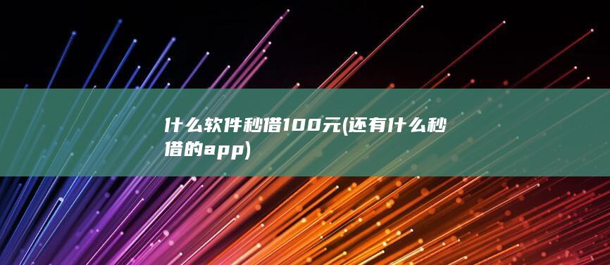什么软件秒借100元