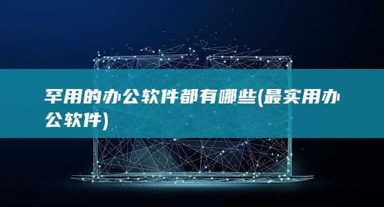 罕用的办公软件都有哪些