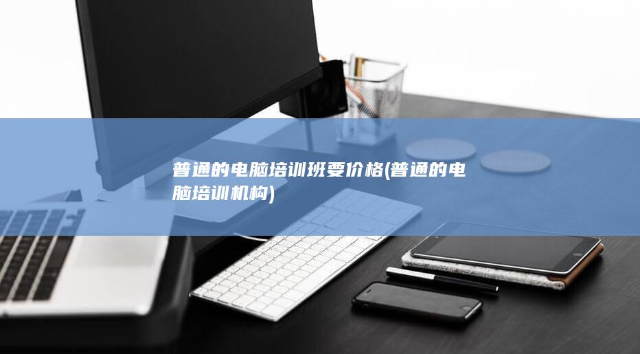 普通的电脑培训班要价格