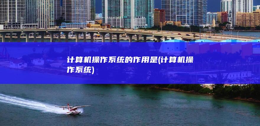 计算机操作系统的作用是