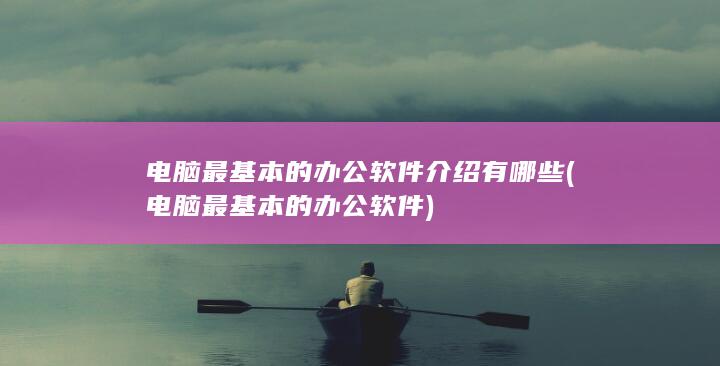 电脑最基本的办公软件介绍有哪些