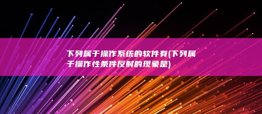 下列属于操作系统的软件有
