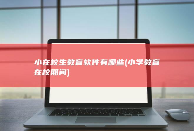 小在校生教育软件有哪些