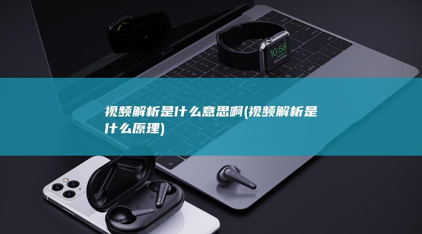 视频解析是什么意思啊