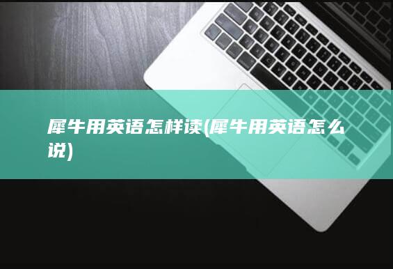 犀牛用英语怎么说