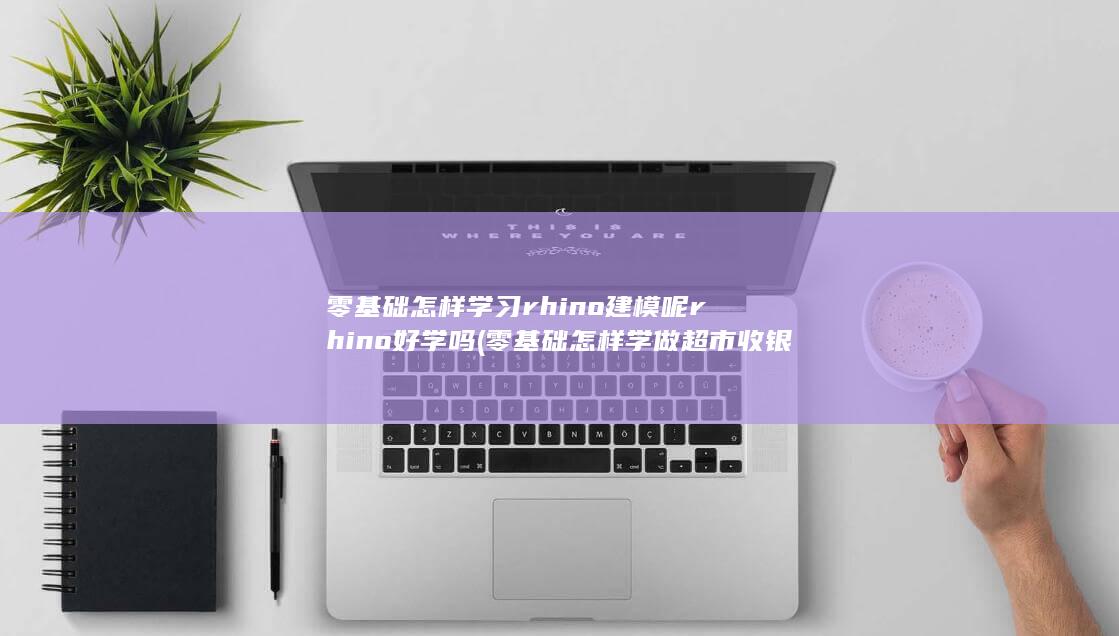 零基础怎样学习rhino建模呢