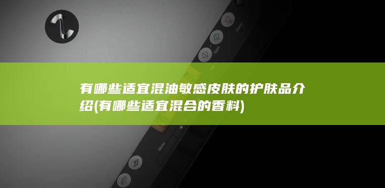 有哪些适宜混油敏感皮肤的护肤品介绍