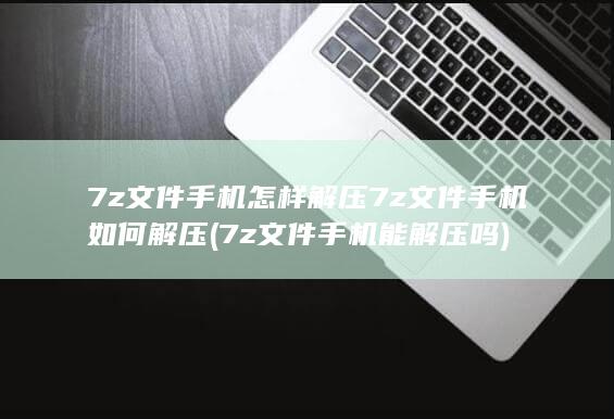 7z文件手机怎样解压