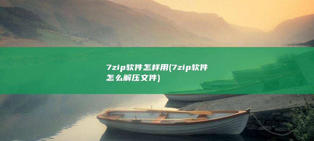 7zip软件怎样用